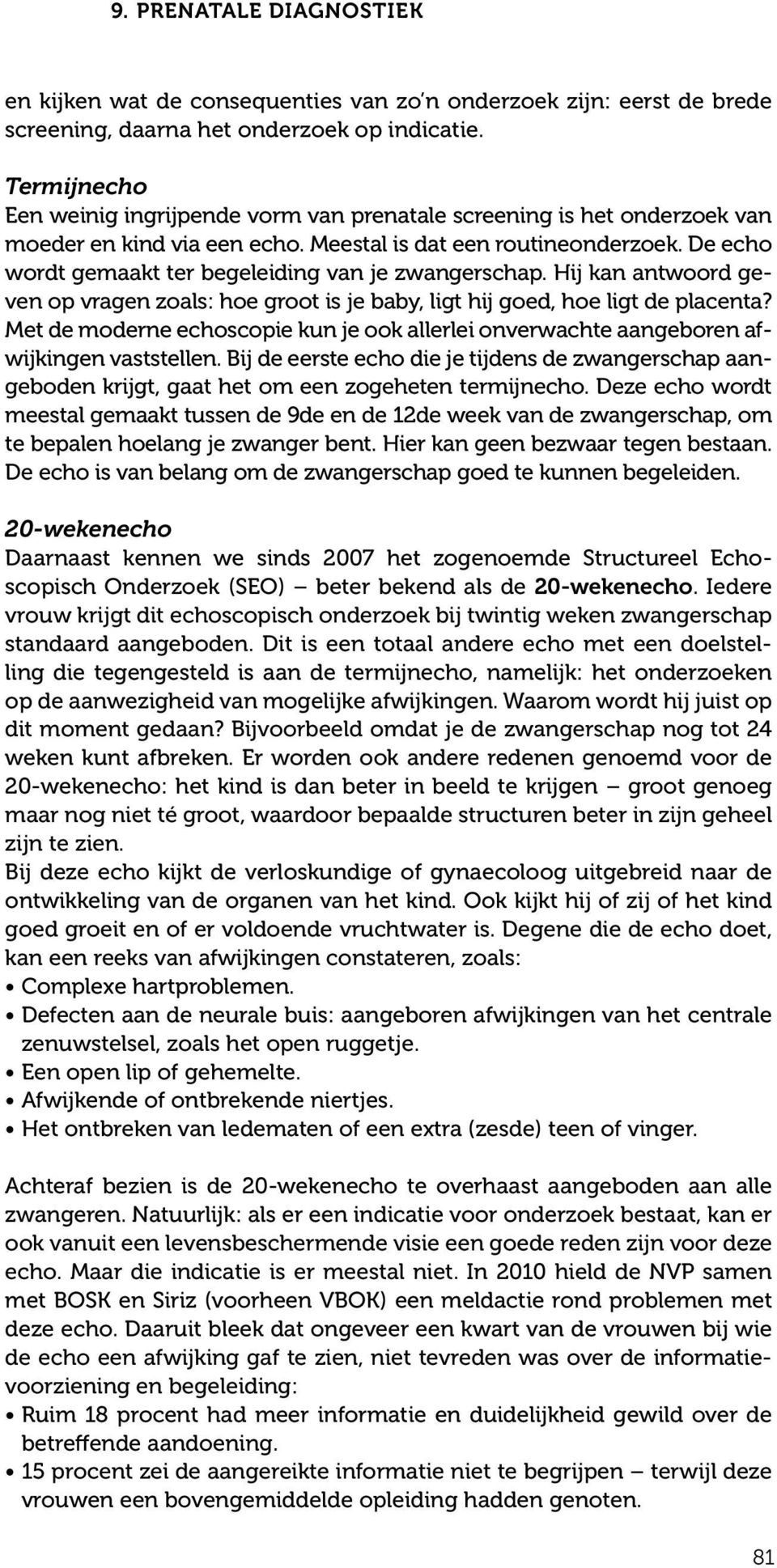 De echo wordt gemaakt ter begeleiding van je zwangerschap. Hij kan antwoord geven op vragen zoals: hoe groot is je baby, ligt hij goed, hoe ligt de placenta?