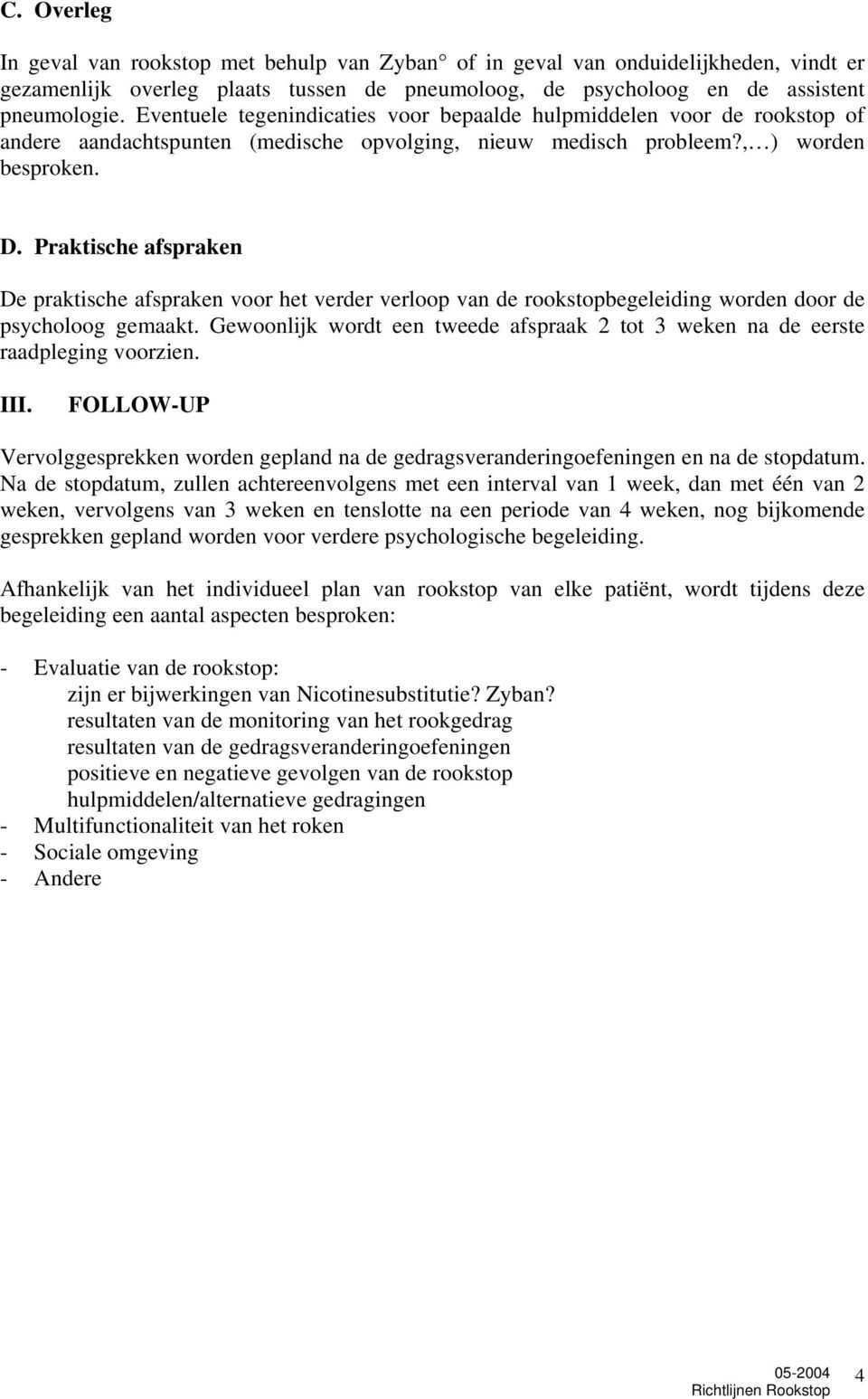 Praktische afspraken De praktische afspraken voor het verder verloop van de rookstopbegeleiding worden door de psycholoog gemaakt.