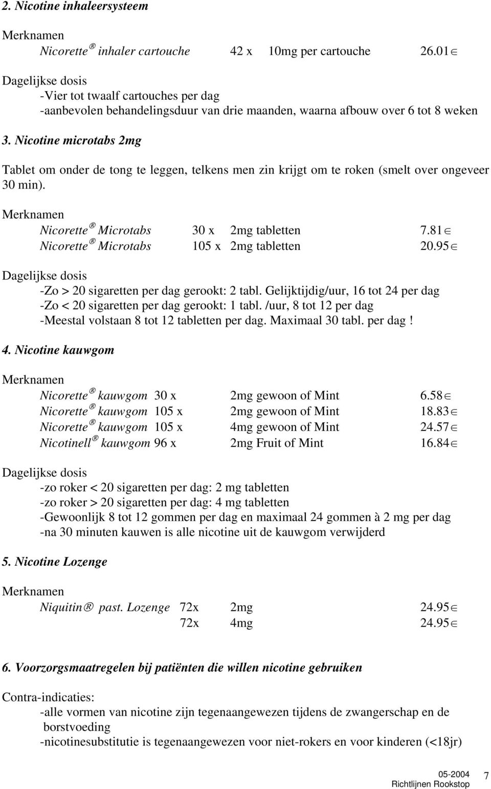 Nicotine microtabs 2mg Tablet om onder de tong te leggen, telkens men zin krijgt om te roken (smelt over ongeveer 30 min). Merknamen Nicorette Microtabs 30 x 2mg tabletten 7.