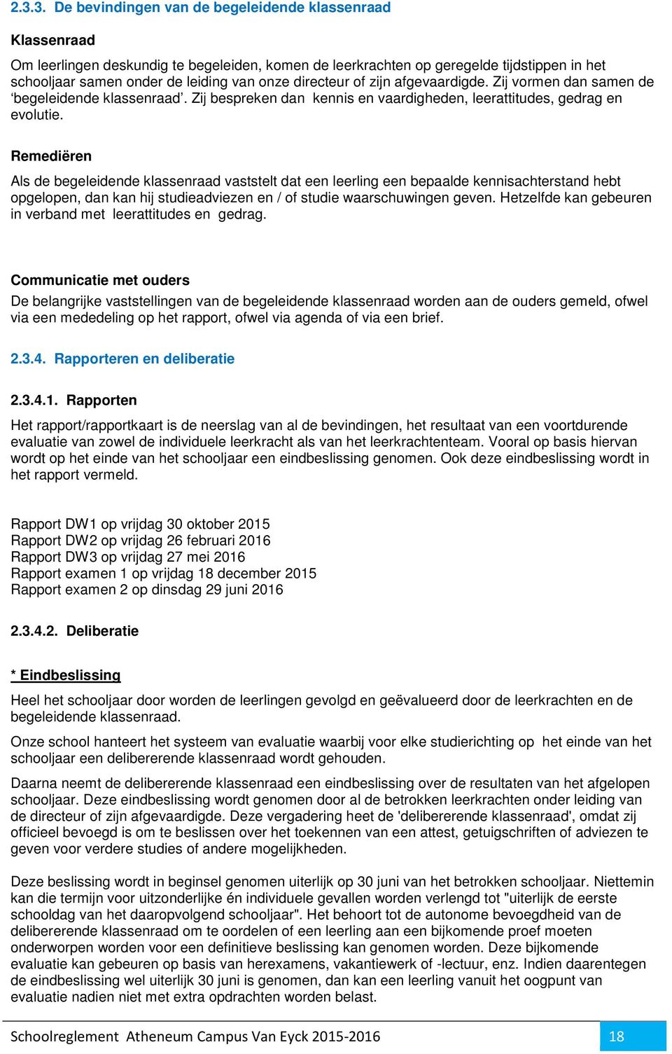 Remediëren Als de begeleidende klassenraad vaststelt dat een leerling een bepaalde kennisachterstand hebt opgelopen, dan kan hij studieadviezen en / of studie waarschuwingen geven.