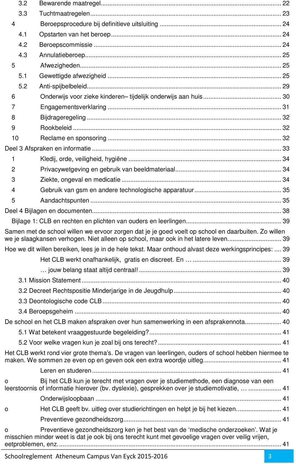 .. 31 8 Bijdrageregeling... 32 9 Rookbeleid... 32 10 Reclame en sponsoring... 32 Deel 3 Afspraken en informatie... 33 1 Kledij, orde, veiligheid, hygiëne.