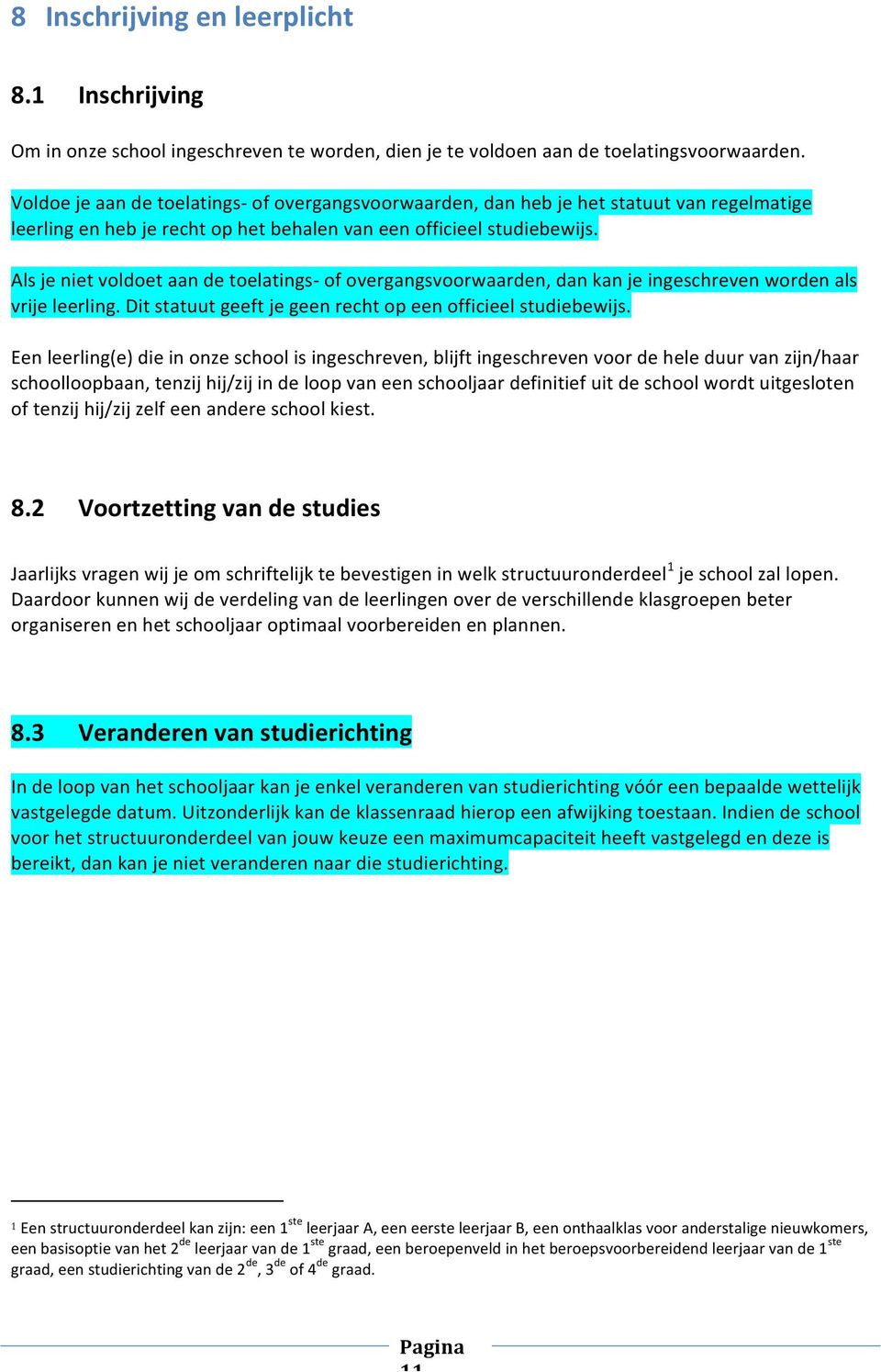 Als je niet voldoet aan de toelatings- of overgangsvoorwaarden, dan kan je ingeschreven worden als vrije leerling. Dit statuut geeft je geen recht op een officieel studiebewijs.