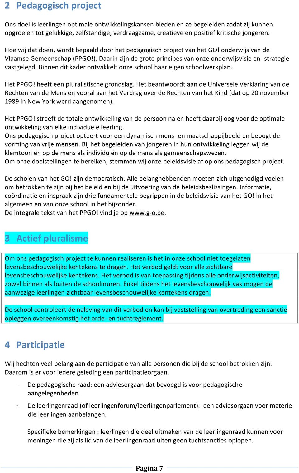 Daarin zijn de grote principes van onze onderwijsvisie en - strategie vastgelegd. Binnen dit kader ontwikkelt onze school haar eigen schoolwerkplan. Het PPGO! heeft een pluralistische grondslag.