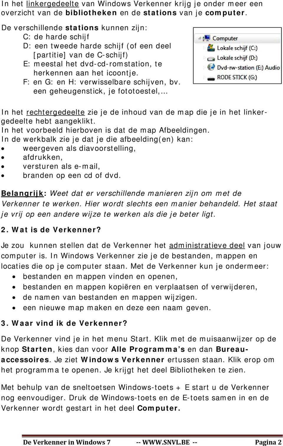 F: en G: en H: verwisselbare schijven, bv. een geheugenstick, je fototoestel, In het rechtergedeelte zie je de inhoud van de map die je in het linkergedeelte hebt aangeklikt.