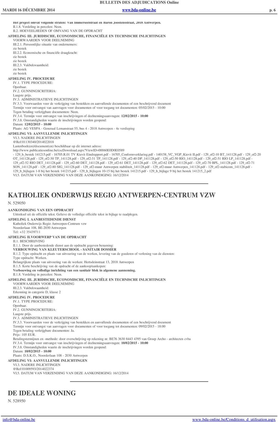 Termijn voor ontvangst van aanvragen voor documenten of voor toegang tot documenten: 05/02/2015-10:00 Tegen betaling verkrijgbare documenten: Neen. IV.3.4.