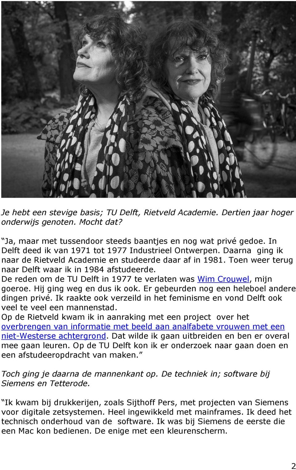 De reden om de TU Delft in 1977 te verlaten was Wim Crouwel, mijn goeroe. Hij ging weg en dus ik ook. Er gebeurden nog een heleboel andere dingen privé.