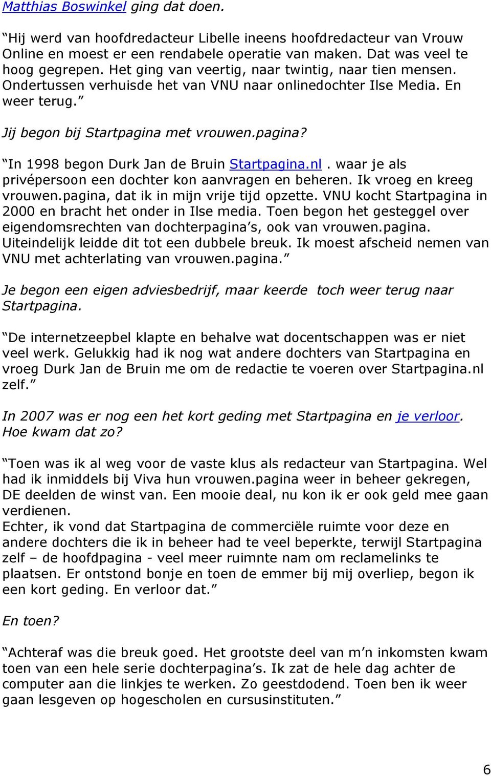 met vrouwen.pagina? In 1998 begon Durk Jan de Bruin Startpagina.nl. waar je als privépersoon een dochter kon aanvragen en beheren. Ik vroeg en kreeg vrouwen.pagina, dat ik in mijn vrije tijd opzette.