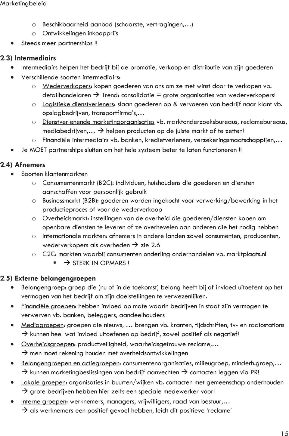 winst door te verkopen vb. detailhandelaren Trend: consolidatie = grote organisaties van wederverkopers! o Logistieke dienstverleners: slaan goederen op & vervoeren van bedrijf naar klant vb.