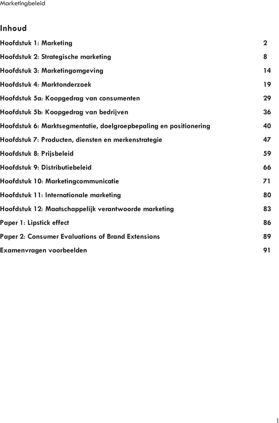 merkenstrategie 47 Hoofdstuk 8: Prijsbeleid 59 Hoofdstuk 9: Distributiebeleid 66 Hoofdstuk 10: Marketingcommunicatie 71 Hoofdstuk 11: Internationale marketing 80