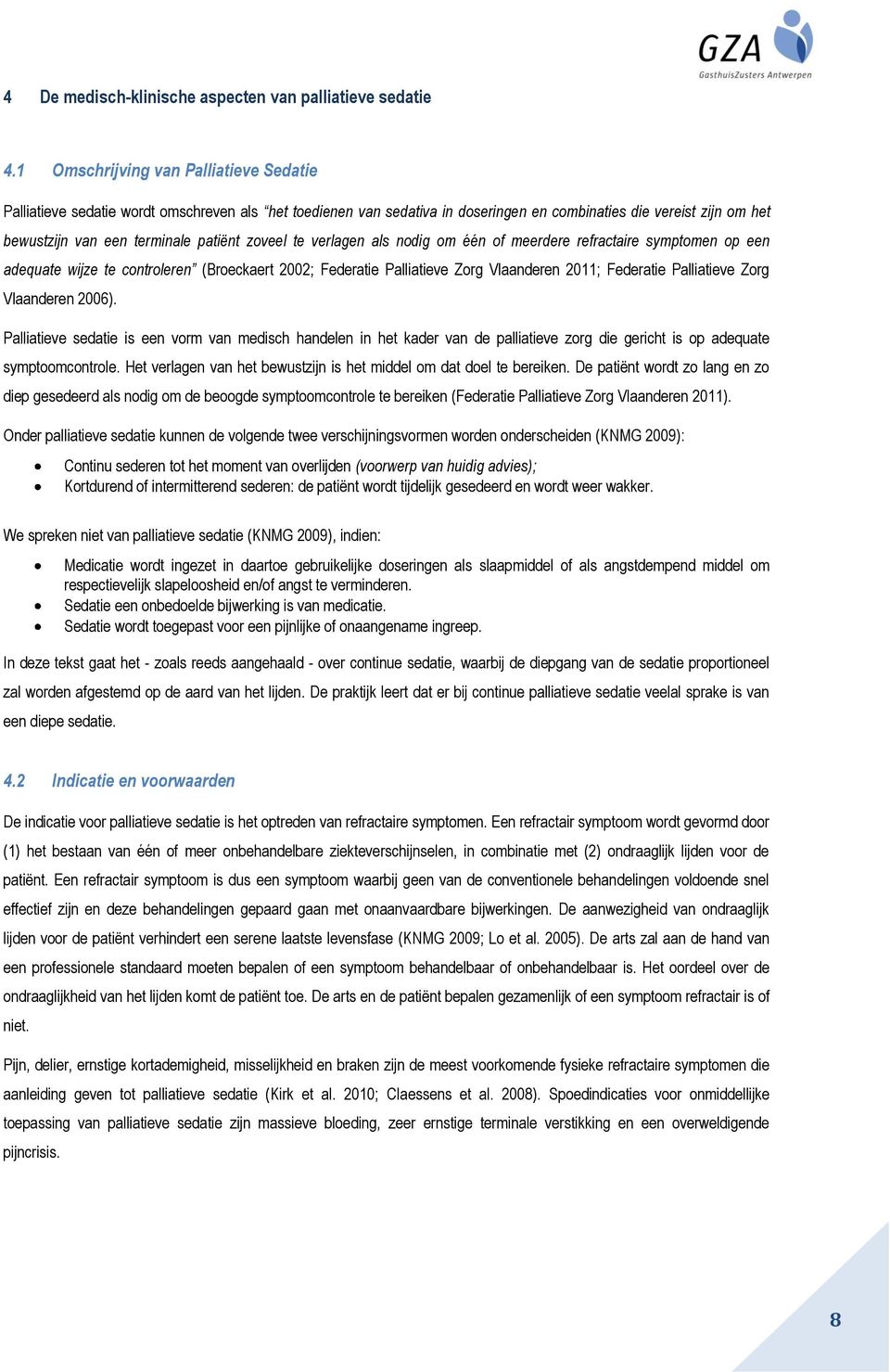 zoveel te verlagen als nodig om één of meerdere refractaire symptomen op een adequate wijze te controleren (Broeckaert 2002; Federatie Palliatieve Zorg Vlaanderen 2011; Federatie Palliatieve Zorg