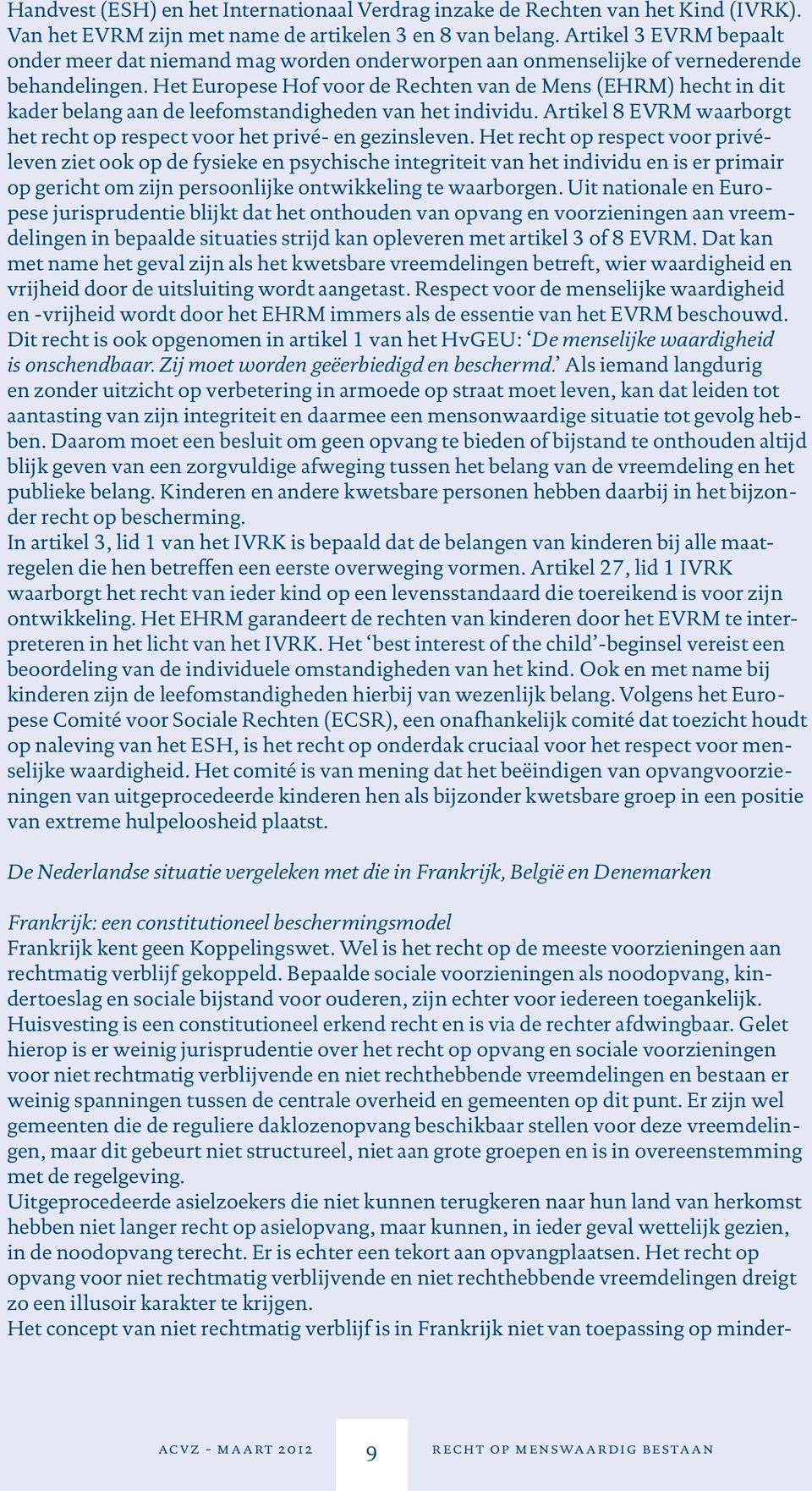 Het Europese Hof voor de Rechten van de Mens (EHRM) hecht in dit kader belang aan de leefomstandigheden van het individu. Artikel 8 EVRM waarborgt het recht op respect voor het privé- en gezinsleven.