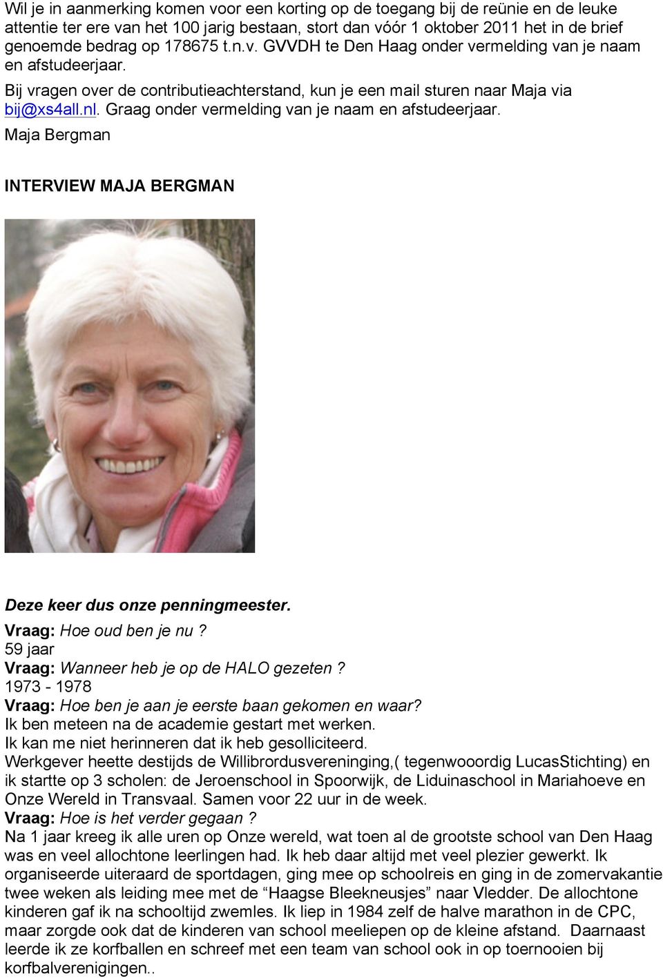 Graag onder vermelding van je naam en afstudeerjaar. Maja Bergman INTERVIEW MAJA BERGMAN Deze keer dus onze penningmeester. Vraag: Hoe oud ben je nu? 59 jaar Vraag: Wanneer heb je op de HALO gezeten?