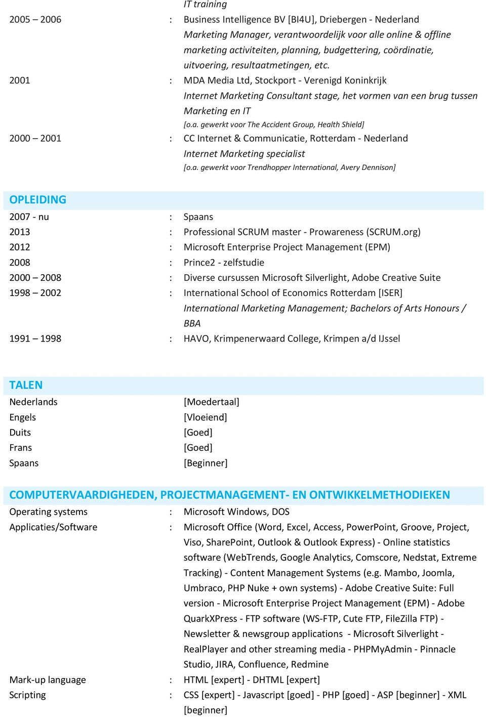 a. gewerkt voor Trendhopper International, Avery Dennison] OPLEIDING 2007 - nu : Spaans 2013 : Professional SCRUM master - Prowareness (SCRUM.