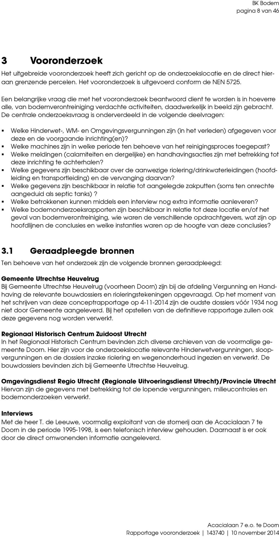 De centrale onderzoeksvraag is onderverdeeld in de volgende deelvragen: Welke Hinderwet-, WM- en Omgevingsvergunningen zijn (in het verleden) afgegeven voor deze en de voorgaande inrichting(en)?