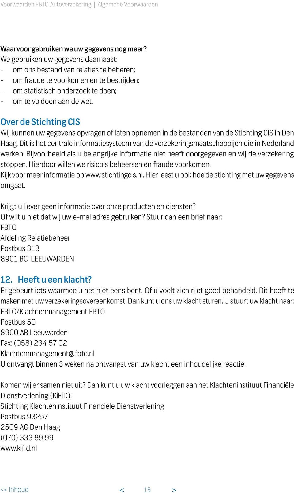 Over de Stichting CIS Wij kunnen uw gegevens opvragen of laten opnemen in de bestanden van de Stichting CIS in Den Haag.