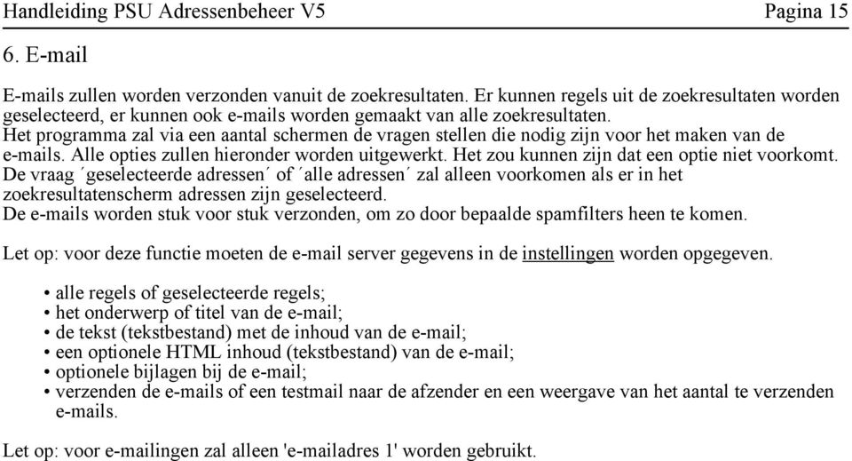 Het programma zal via een aantal schermen de vragen stellen die nodig zijn voor het maken van de e-mails. Alle opties zullen hieronder worden uitgewerkt.