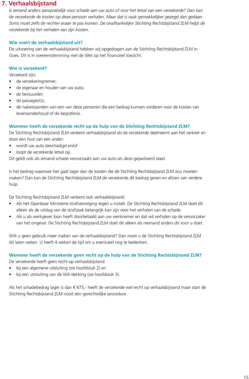 Wie voert de verhaalsbijstand uit? De uitvoering van de verhaalsbijstand hebben wij opgedragen aan de Stichting Rechtsbijstand ZLM in Goes.