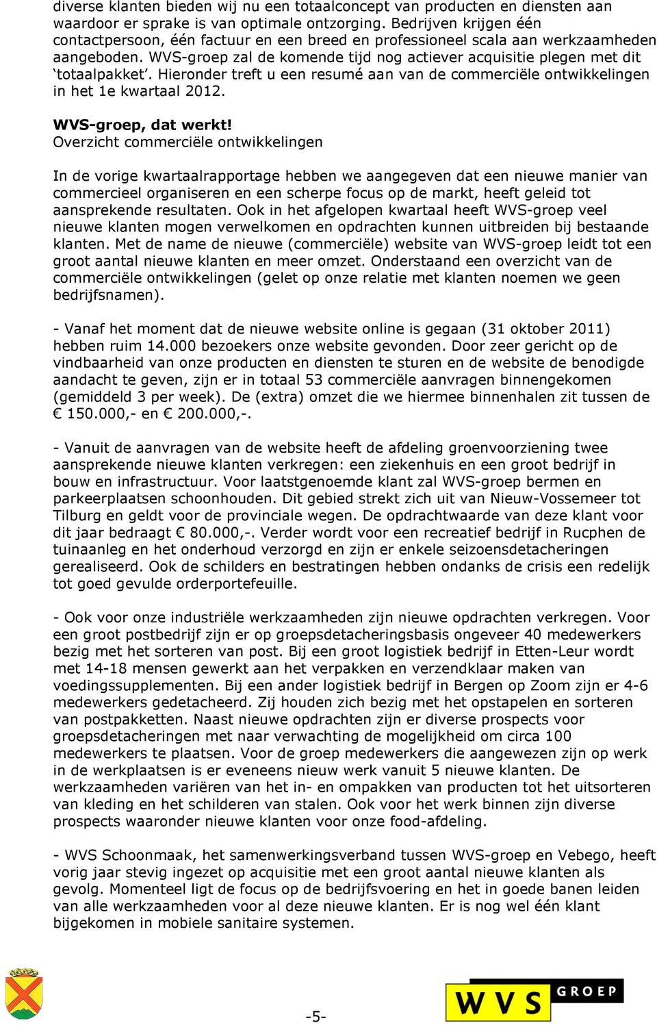 Hieronder treft u een resumé aan van de commerciële ontwikkelingen in het 1e kwartaal 2012. WVS-groep, dat werkt!