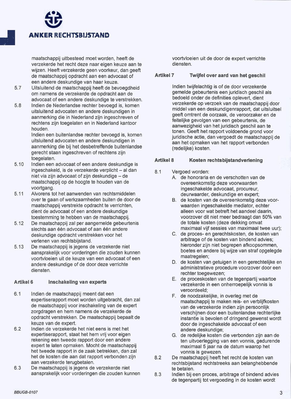 7 Uitsluitend de maatschappij heeft de bevoegdheid om namens de verzekerde de opdracht aan de advocaat of een andere deskundige te verstrekken. 5.