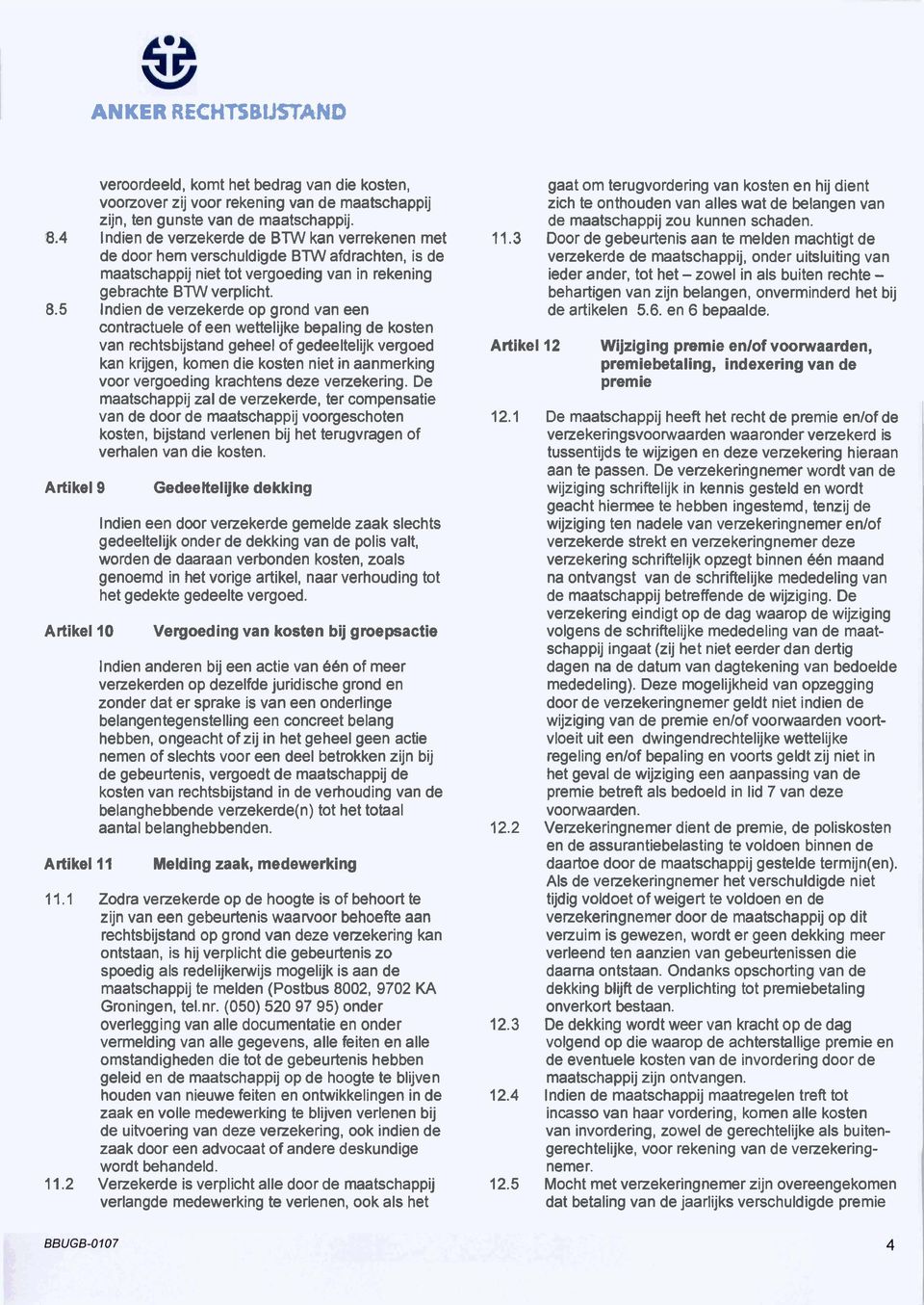 5 lndien de verzekerde op grond van een contractuele of een wettelijke bepaling de kosten van rechtsbijstand geheel of gedeeltelijk vergoed kan krijgen, komen die kosten niet in aanmerking voor