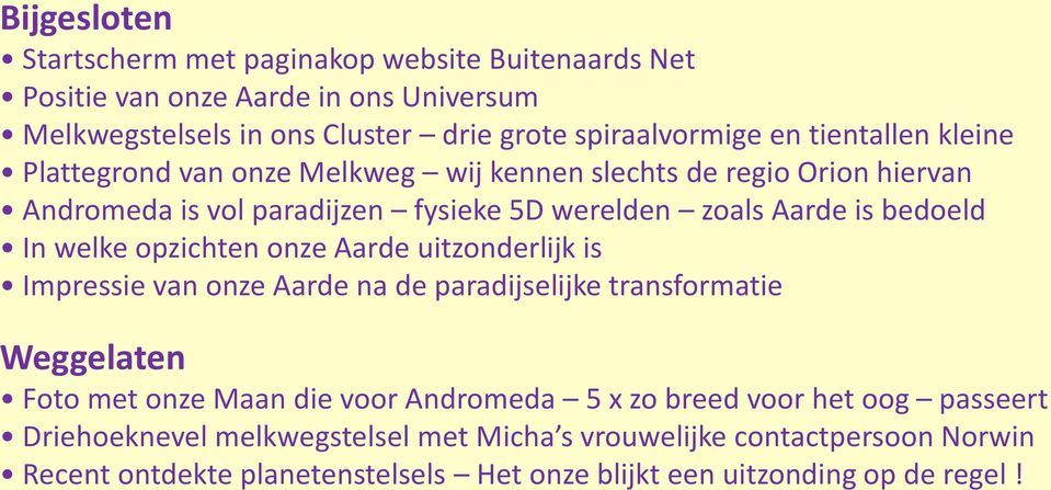 welke opzichten onze Aarde uitzonderlijk is Impressie van onze Aarde na de paradijselijke transformatie Weggelaten Foto met onze Maan die voor Andromeda 5 x zo breed