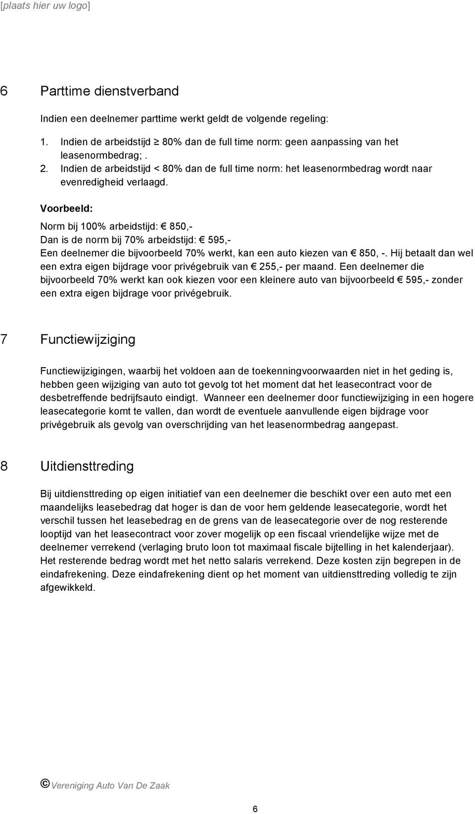 Voorbeeld: Norm bij 100% arbeidstijd: 850,- Dan is de norm bij 70% arbeidstijd: 595,- Een deelnemer die bijvoorbeeld 70% werkt, kan een auto kiezen van 850, -.