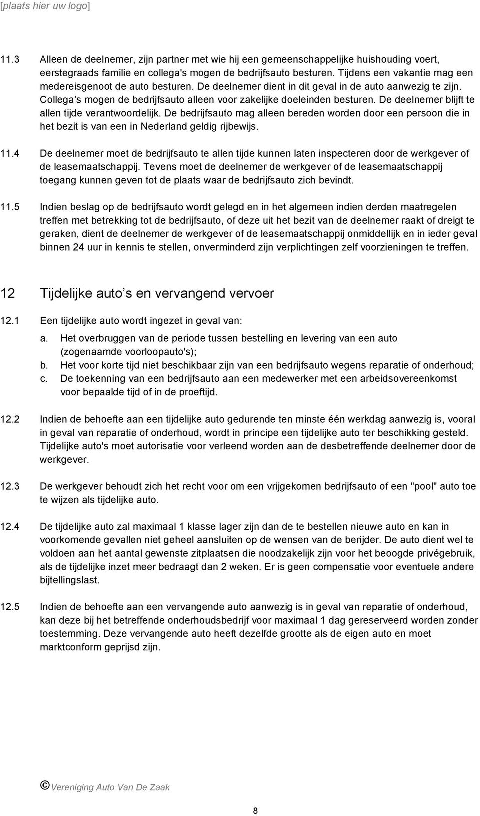 De deelnemer blijft te allen tijde verantwoordelijk. De bedrijfsauto mag alleen bereden worden door een persoon die in het bezit is van een in Nederland geldig rijbewijs. 11.