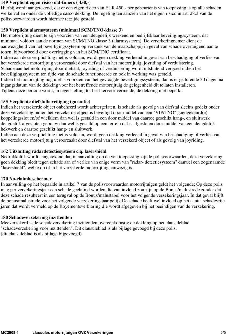 150 Verplicht alarmsysteem (minimaal SCM/TNO-klasse 3) minimaal voldoet aan de normen van SCM/TNO klasse 3 (alarmsysteem).