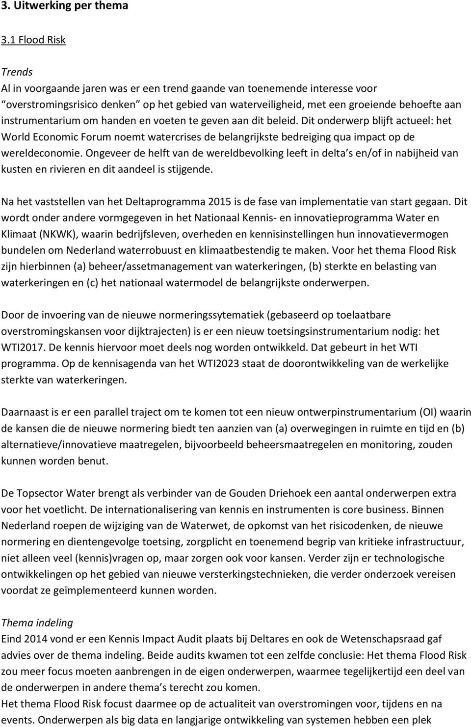 instrumentarium om handen en voeten te geven aan dit beleid. Dit onderwerp blijft actueel: het World Economic Forum noemt watercrises de belangrijkste bedreiging qua impact op de wereldeconomie.