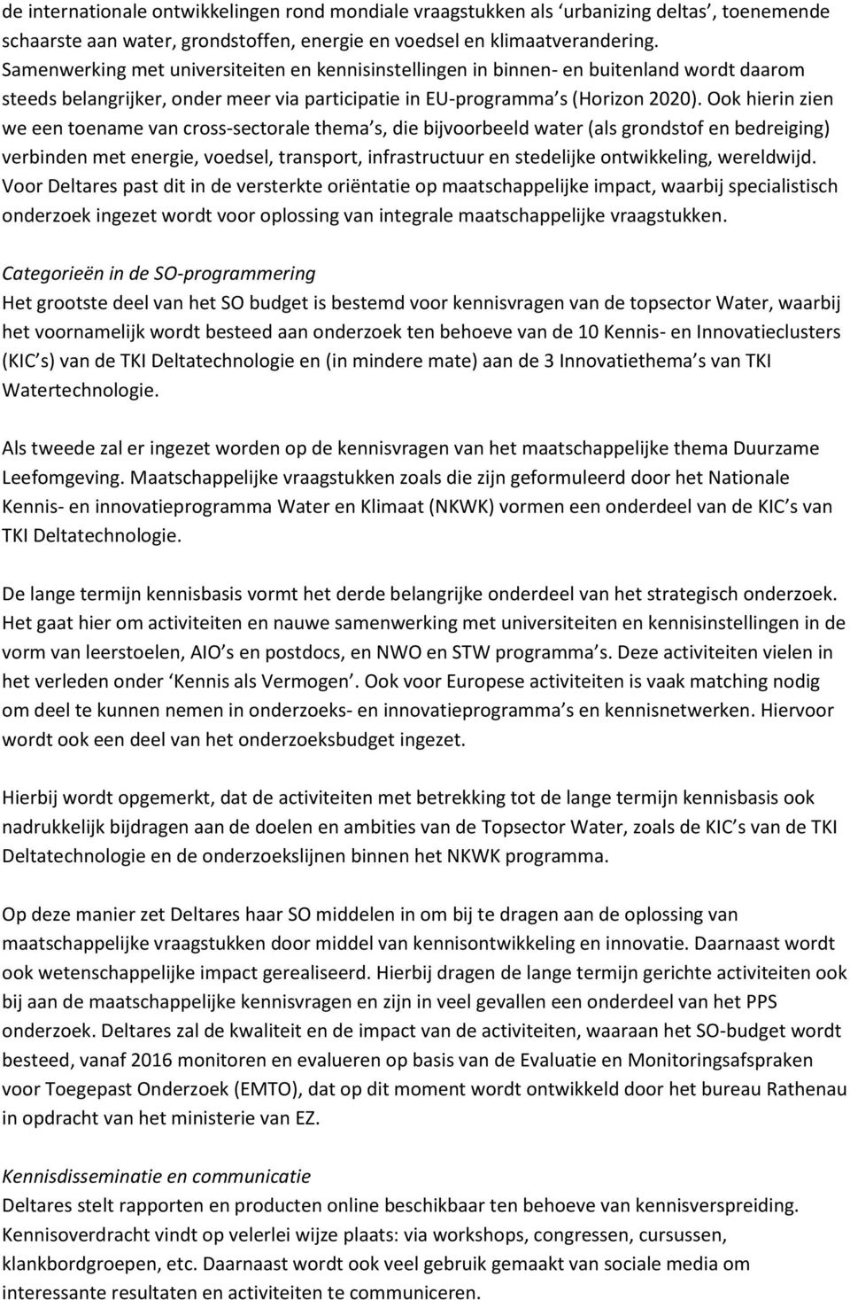 Ook hierin zien we een toename van cross-sectorale thema s, die bijvoorbeeld water (als grondstof en bedreiging) verbinden met energie, voedsel, transport, infrastructuur en stedelijke ontwikkeling,