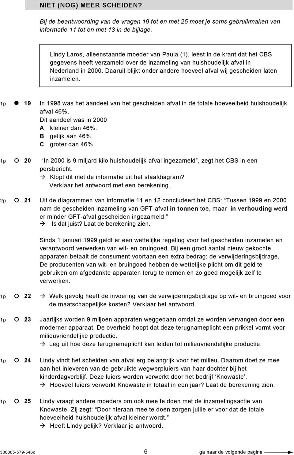 Daaruit blijkt onder andere hoeveel afval wij gescheiden laten inzamelen. 1p 19 In 1998 was het aandeel van het gescheiden afval in de totale hoeveelheid huishoudelijk afval 46%.