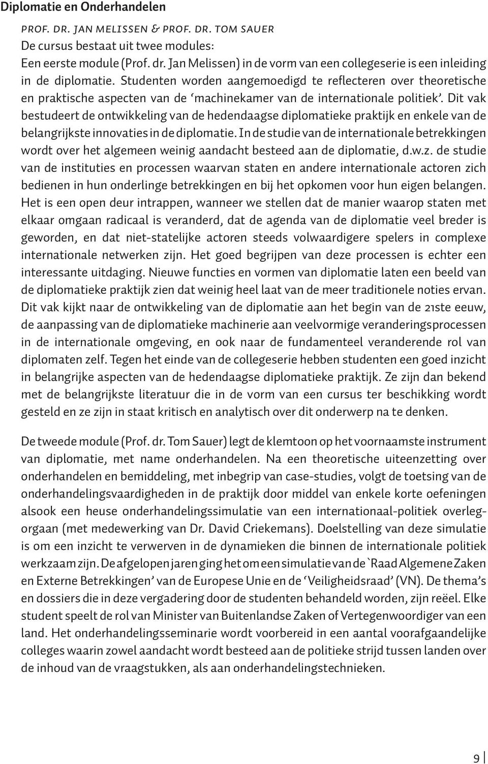 Dit vak bestudeert de ontwikkeling van de hedendaagse diplomatieke praktijk en enkele van de belangrijkste innovaties in de diplomatie.