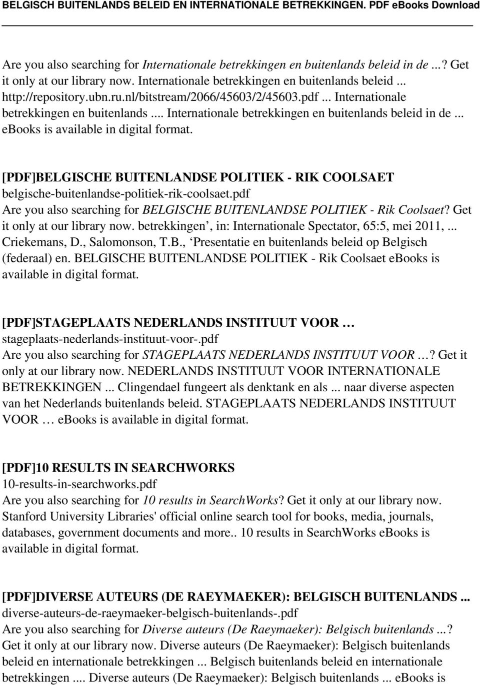 .. ebooks is [PDF]BELGISCHE BUITENLANDSE POLITIEK - RIK COOLSAET belgische-buitenlandse-politiek-rik-coolsaet.pdf Are you also searching for BELGISCHE BUITENLANDSE POLITIEK - Rik Coolsaet?