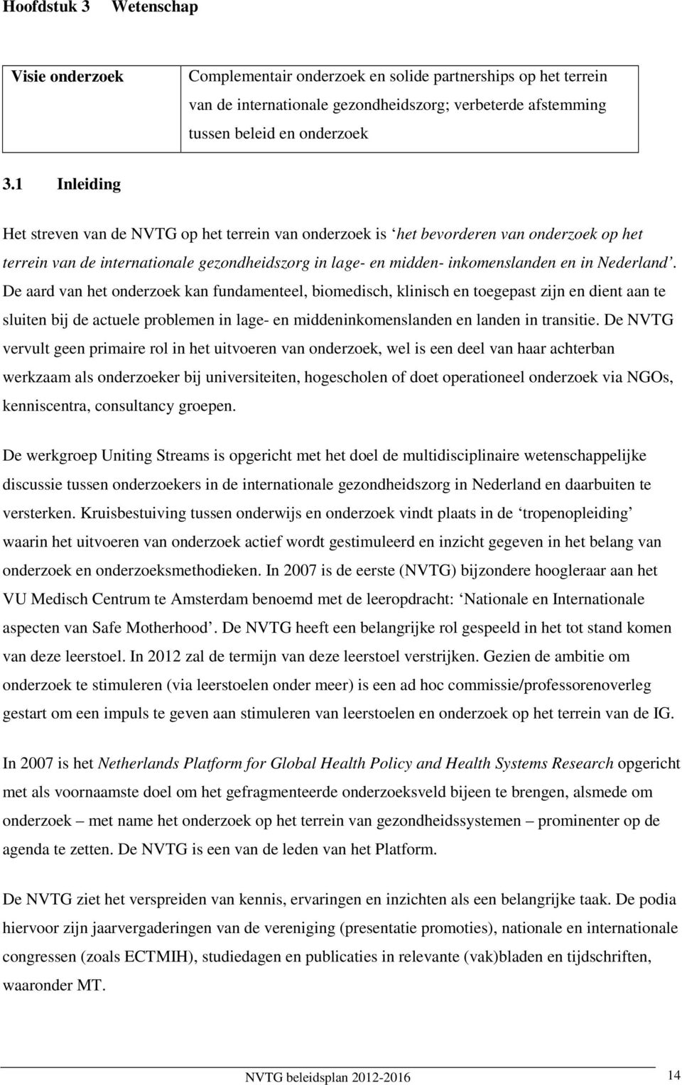 Nederland. De aard van het onderzoek kan fundamenteel, biomedisch, klinisch en toegepast zijn en dient aan te sluiten bij de actuele problemen in lage- en middeninkomenslanden en landen in transitie.