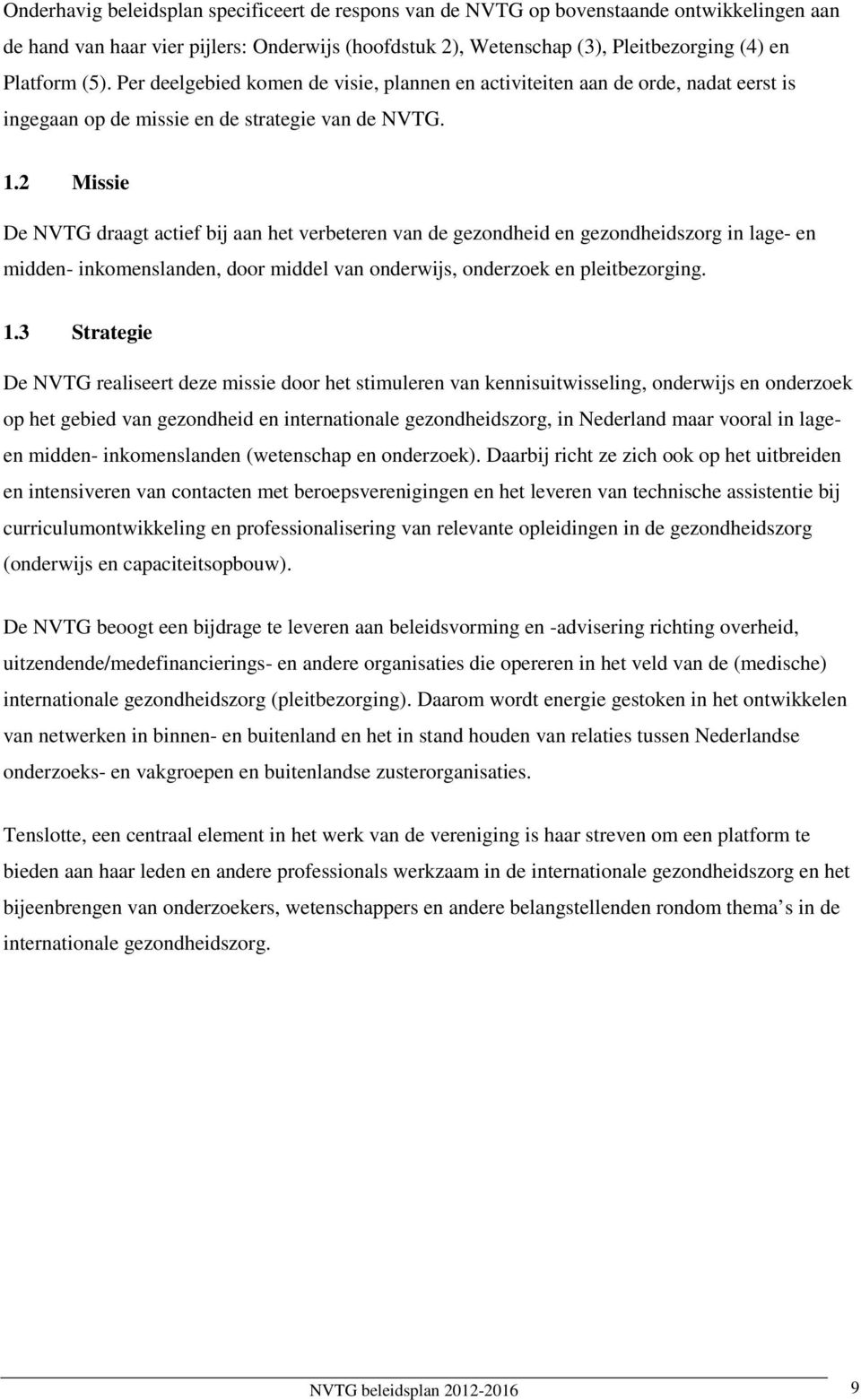 2 Missie De NVTG draagt actief bij aan het verbeteren van de gezondheid en gezondheidszorg in lage- en midden- inkomenslanden, door middel van onderwijs, onderzoek en pleitbezorging. 1.