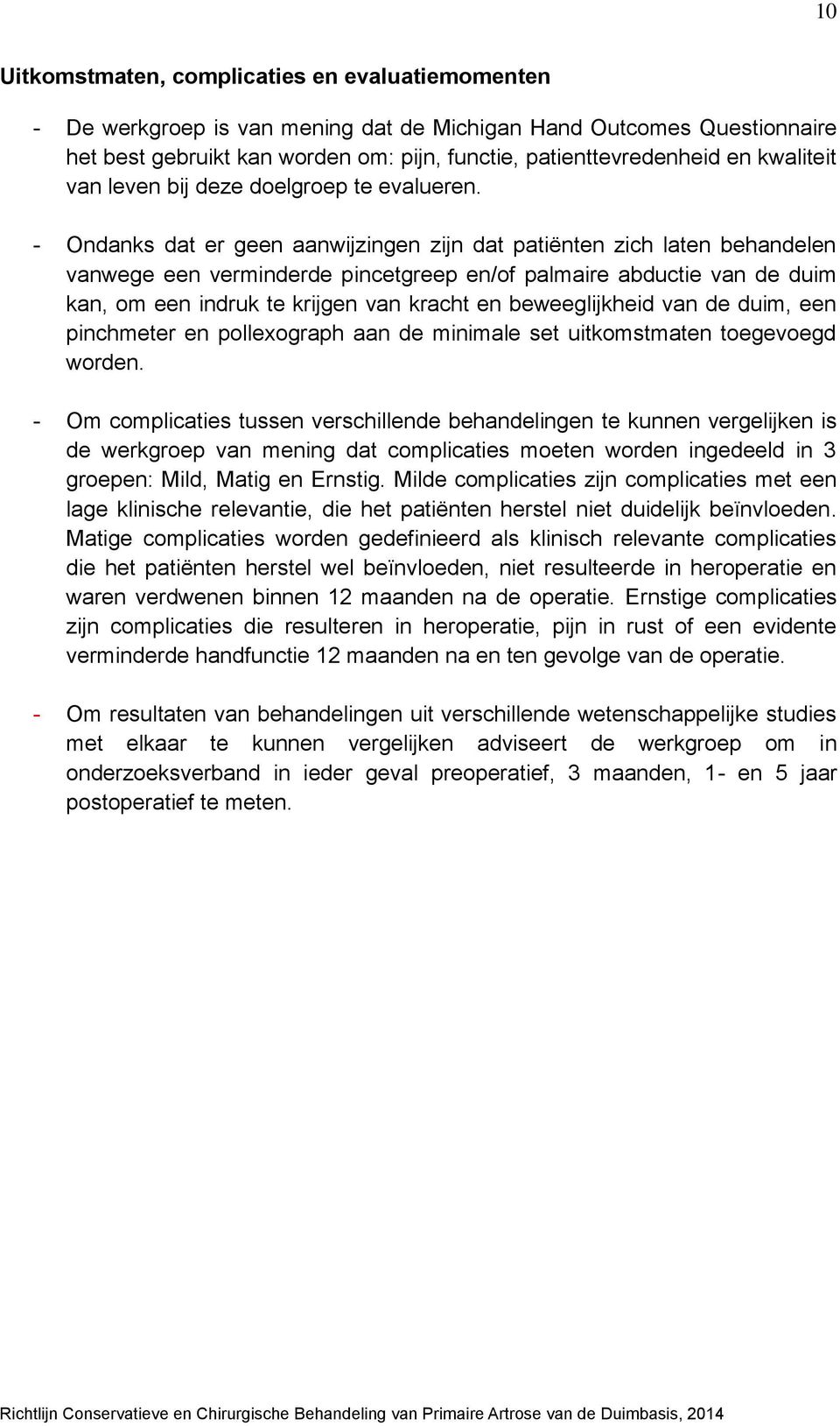 - Ondanks dat er geen aanwijzingen zijn dat patiënten zich laten behandelen vanwege een verminderde pincetgreep en/of palmaire abductie van de duim kan, om een indruk te krijgen van kracht en