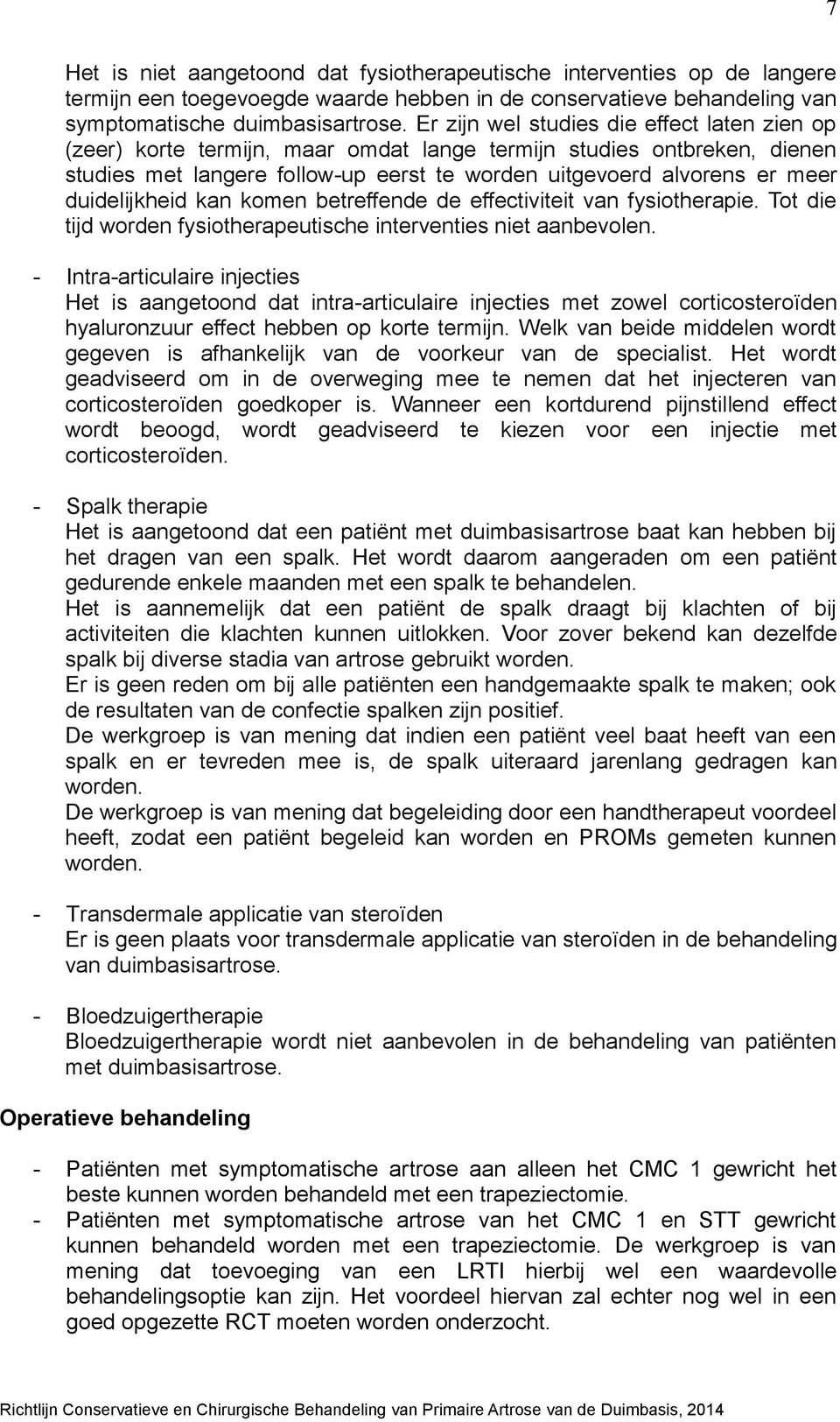 duidelijkheid kan komen betreffende de effectiviteit van fysiotherapie. Tot die tijd worden fysiotherapeutische interventies niet aanbevolen.