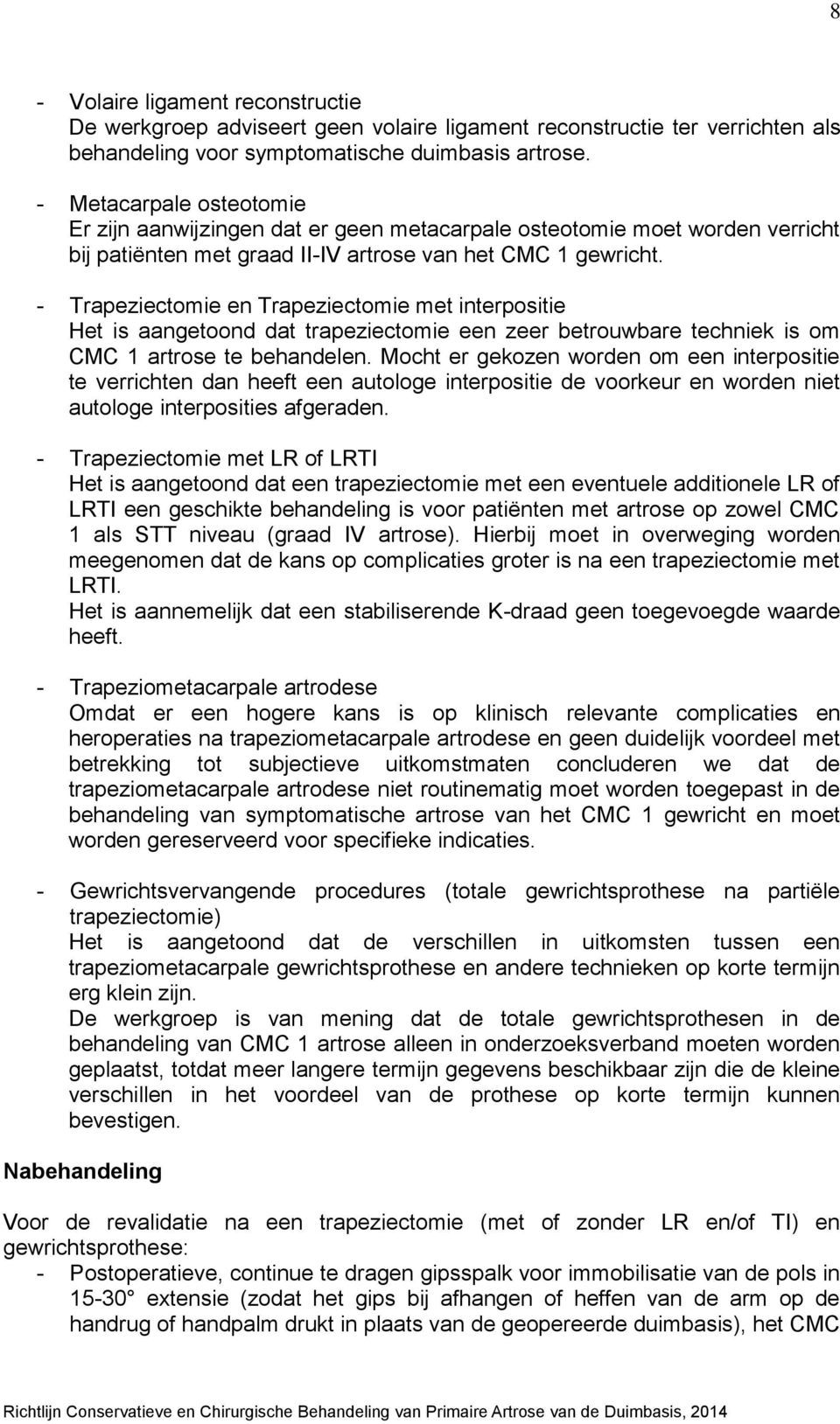 - Trapeziectomie en Trapeziectomie met interpositie Het is aangetoond dat trapeziectomie een zeer betrouwbare techniek is om CMC 1 artrose te behandelen.