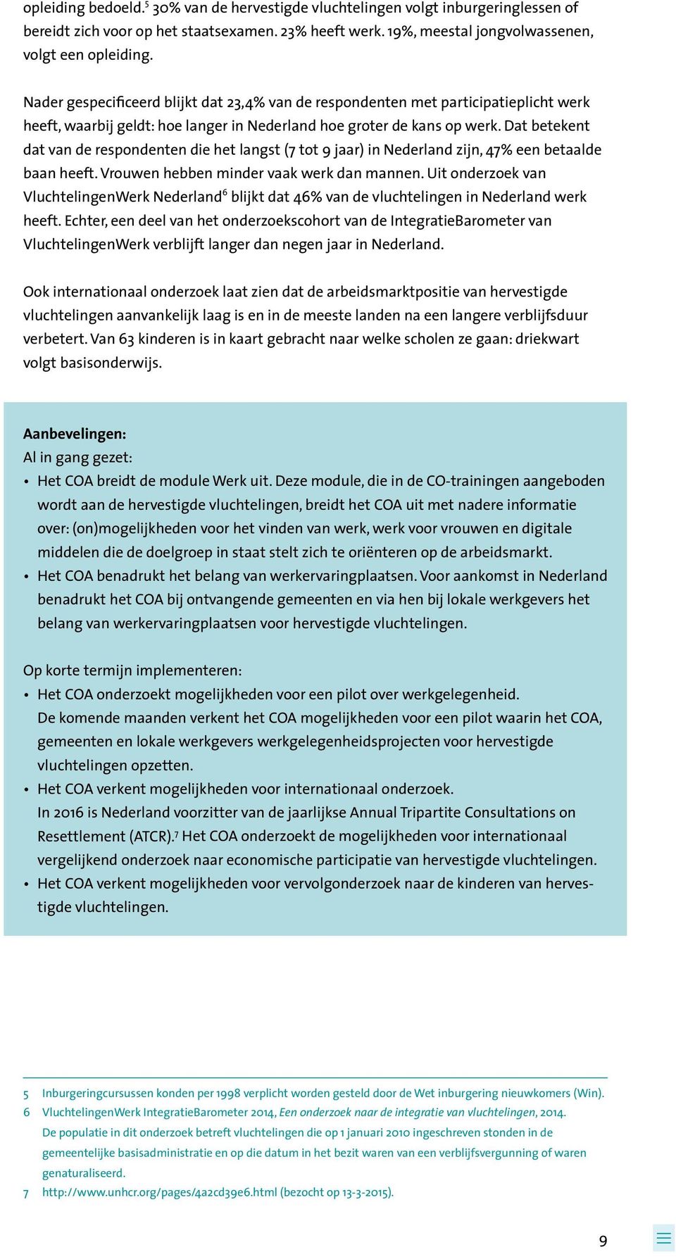 Dat betekent dat van de respondenten die het langst (7 tot 9 jaar) in Nederland zijn, 47% een betaalde baan heeft. Vrouwen hebben minder vaak werk dan mannen.