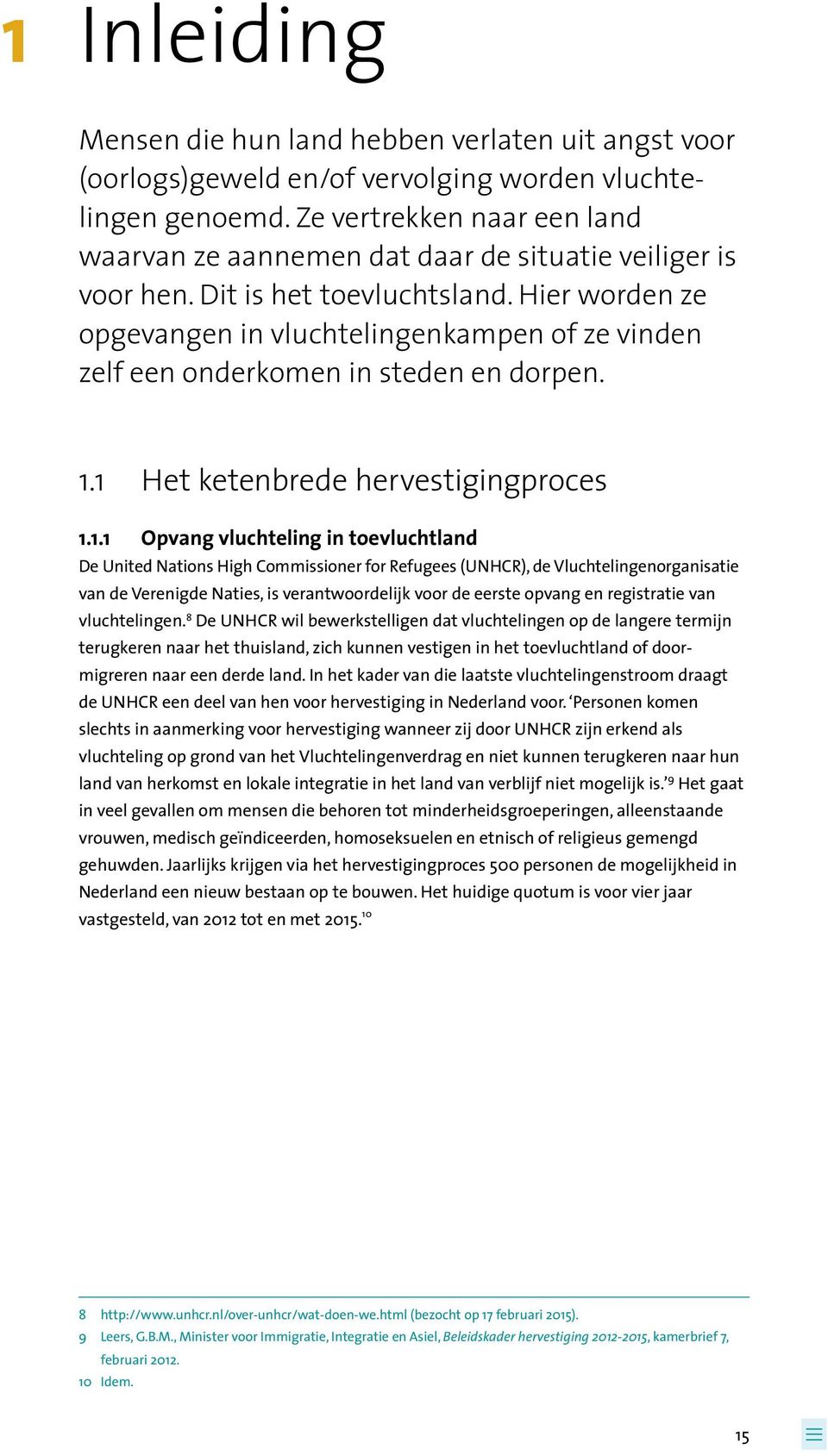 Hier worden ze opgevangen in vluchtelingenkampen of ze vinden zelf een onderkomen in steden en dorpen. 1.