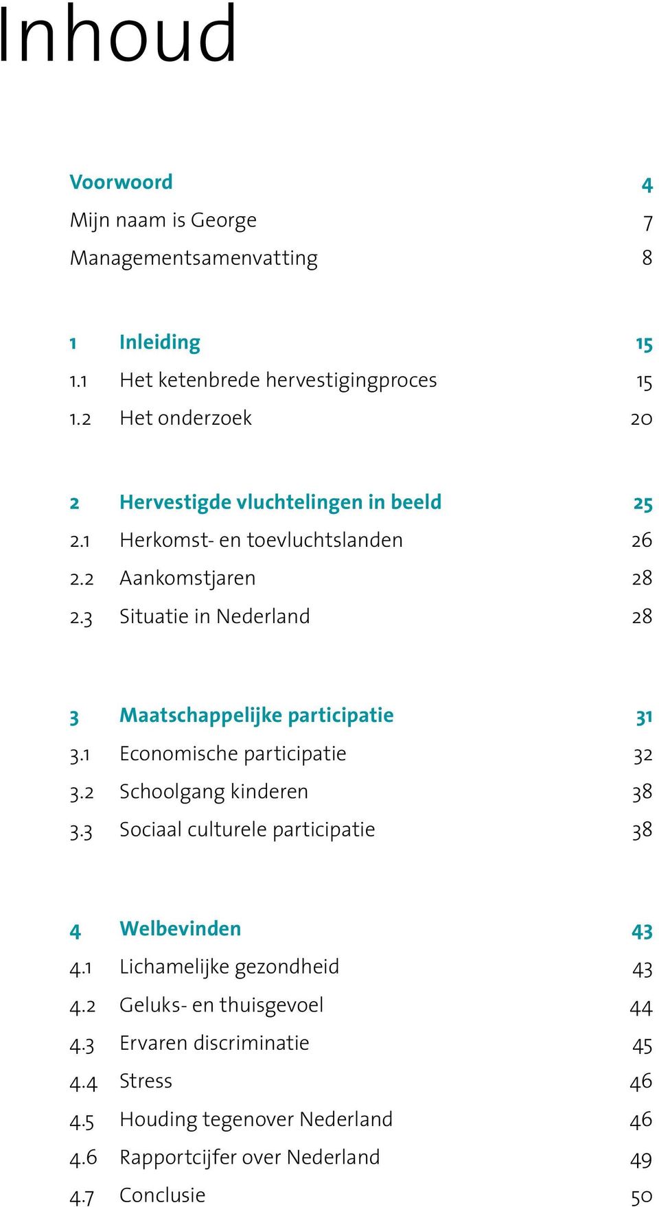3 Situatie in Nederland 28 3 Maatschappelijke participatie 31 3.1 Economische participatie 32 3.2 Schoolgang kinderen 38 3.