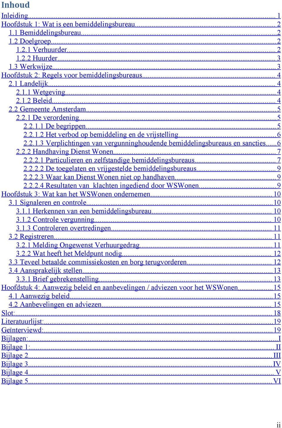 ..6 2.2.1.3 Verplichtingen van vergunninghoudende bemiddelingsbureaus en sancties...6 2.2.2 Handhaving Dienst Wonen... 7 2.2.2.1 Particulieren en zelfstandige bemiddelingsbureaus... 7 2.2.2.2 De toegelaten en vrijgestelde bemiddelingsbureaus.