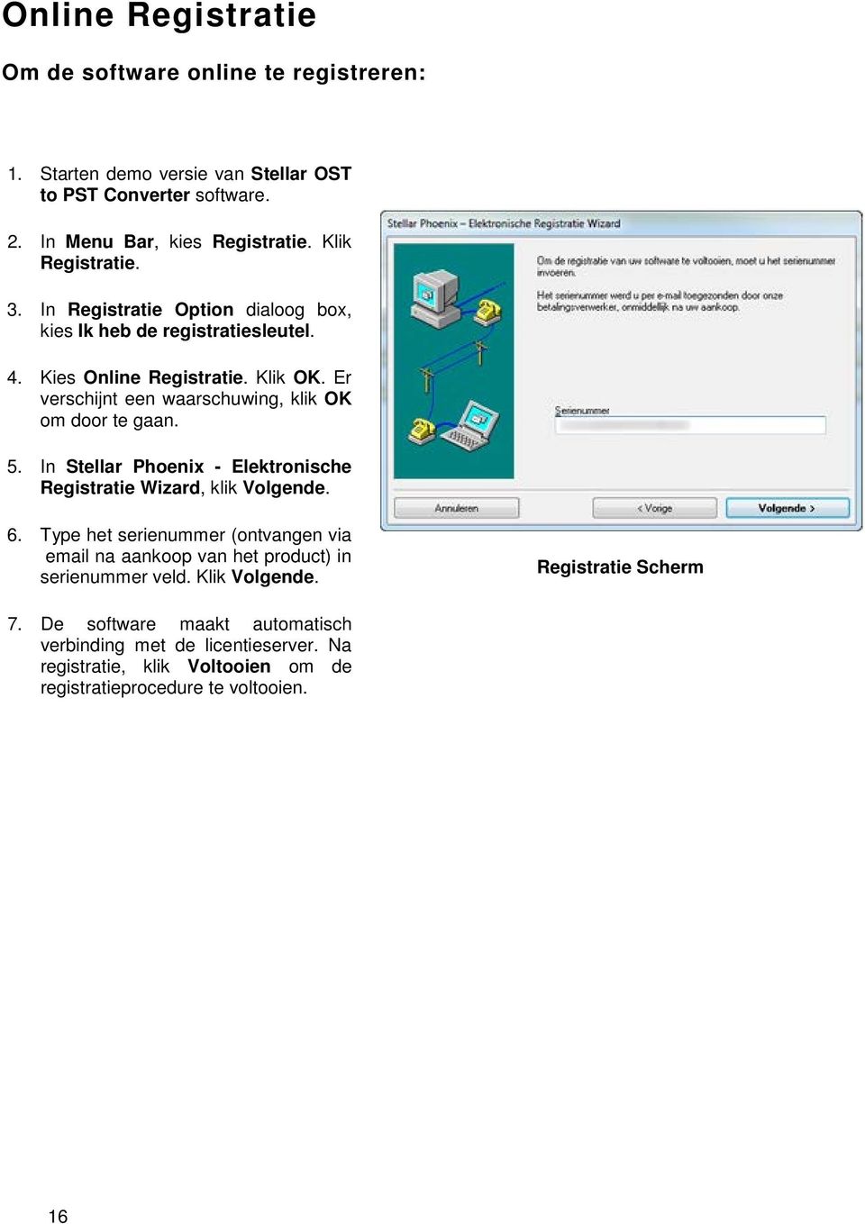 Er verschijnt een waarschuwing, klik OK om door te gaan. 5. In Stellar Phoenix - Elektronische Registratie Wizard, klik Volgende. 6.