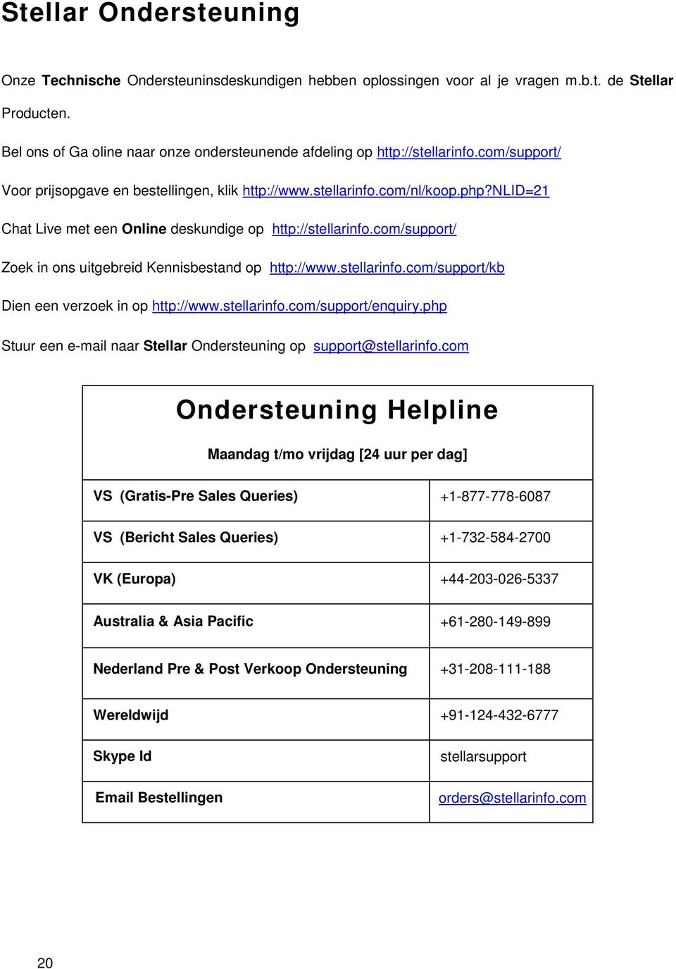 nlid=21 Chat Live met een Online deskundige op http://stellarinfo.com/support/ Zoek in ons uitgebreid Kennisbestand op http://www.stellarinfo.com/support/kb Dien een verzoek in op http://www.