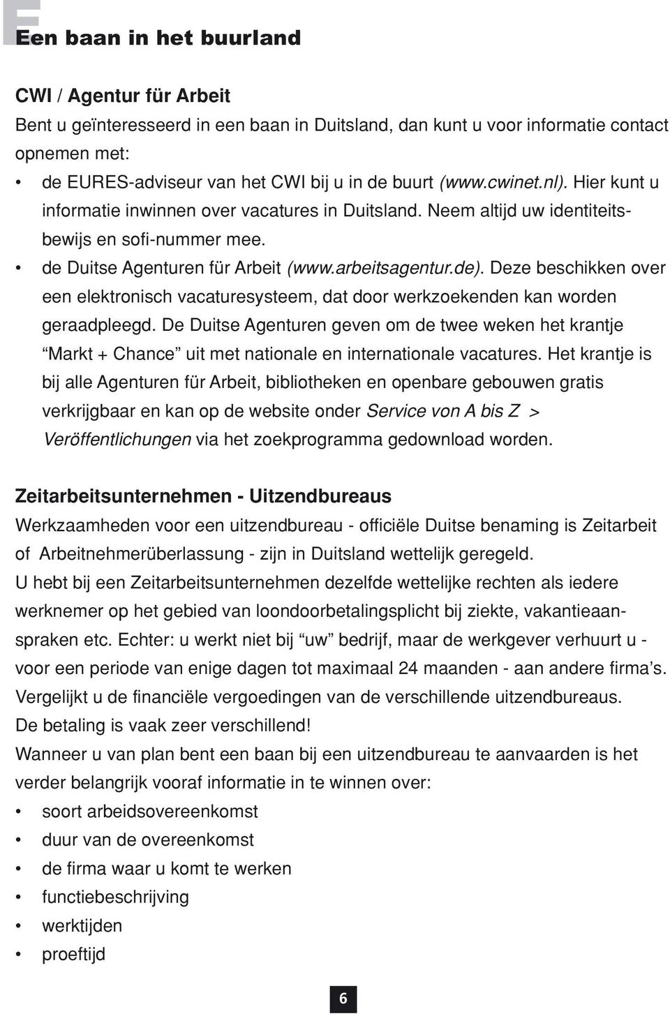 Deze beschikken over een elektronisch vacaturesysteem, dat door werkzoekenden kan worden geraadpleegd.