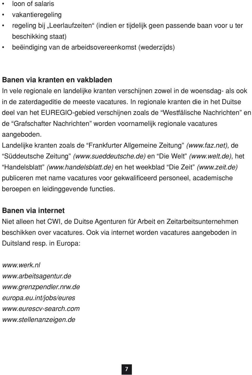 In regionale kranten die in het Duitse deel van het EUREGIO-gebied verschijnen zoals de Westfälische Nachrichten en de Grafschafter Nachrichten worden voornamelijk regionale vacatures aangeboden.