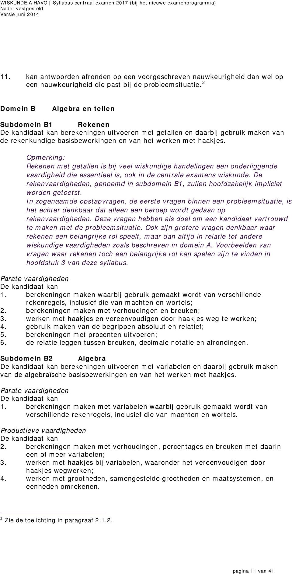 2 Domein B Algebra en tellen Subdomein B1 Rekenen De kandidaat kan berekeningen uitvoeren met getallen en daarbij gebruik maken van de rekenkundige basisbewerkingen en van het werken met haakjes.