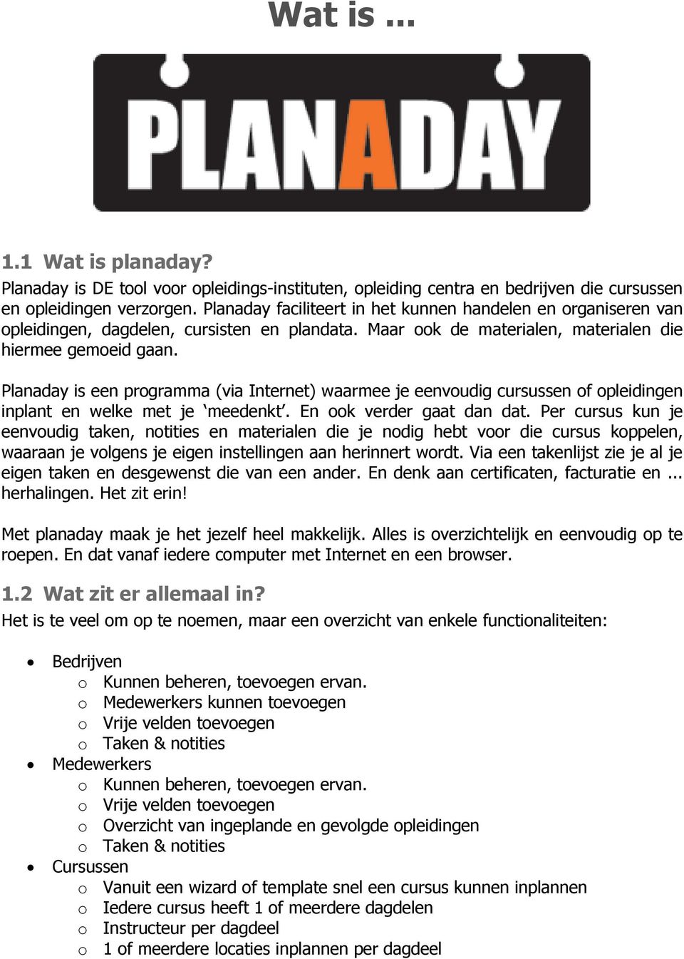 Planaday is een programma (via Internet) waarmee je eenvoudig cursussen of opleidingen inplant en welke met je meedenkt. En ook verder gaat dan dat.