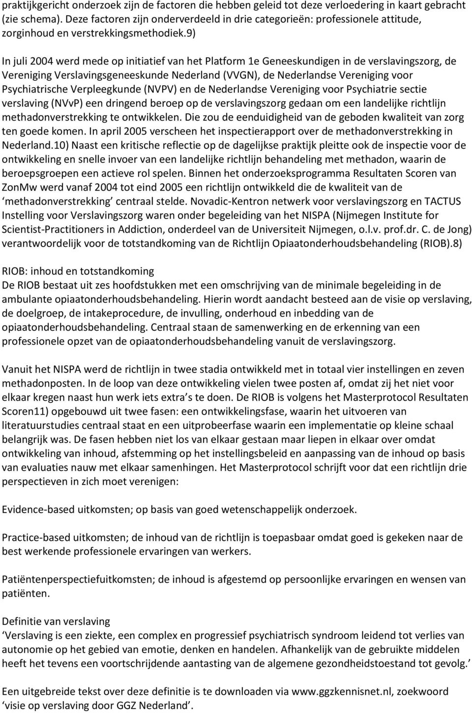 9) In juli 2004 werd mede op initiatief van het Platform 1e Geneeskundigen in de verslavingszorg, de Vereniging Verslavingsgeneeskunde Nederland (VVGN), de Nederlandse Vereniging voor Psychiatrische