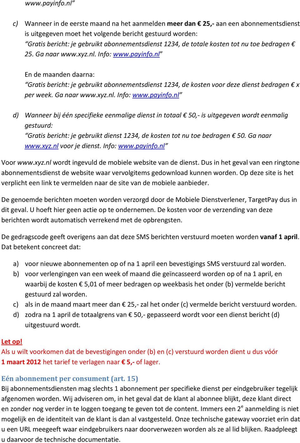 de totale kosten tot nu toe bedragen 25. Ga naar www.xyz.nl. Info: nl En de maanden daarna: Gratis bericht: je gebruikt abonnementsdienst 1234, de kosten voor deze dienst bedragen x per week.